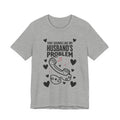That Sounds Like My Husband's Problem Tee | Relationship Humor, Funny Wife Shirt